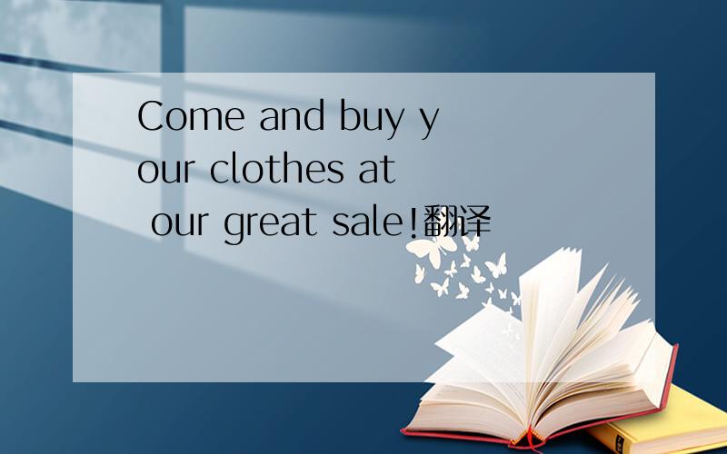 Come and buy your clothes at our great sale!翻译