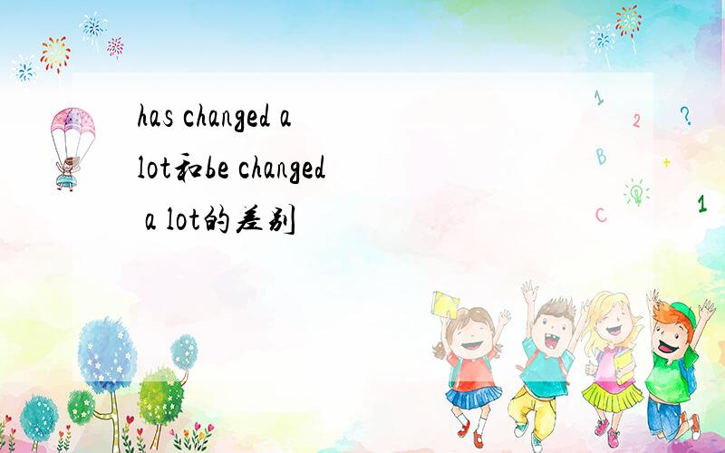 has changed a lot和be changed a lot的差别
