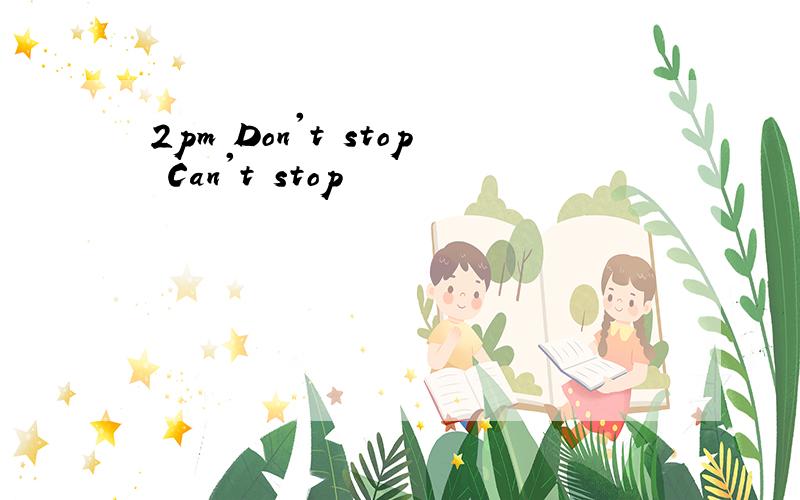 2pm Don't stop Can't stop