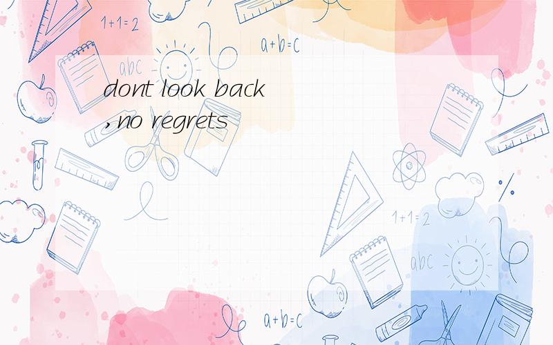 dont look back,no regrets