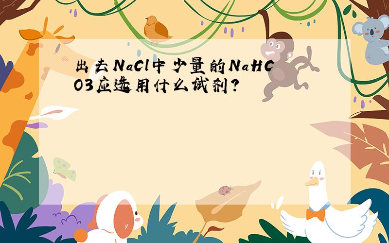 出去NaCl中少量的NaHCO3应选用什么试剂?