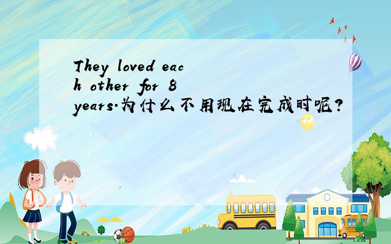 They loved each other for 8 years.为什么不用现在完成时呢?