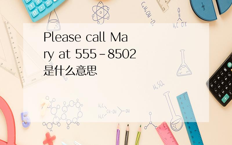 Please call Mary at 555-8502是什么意思