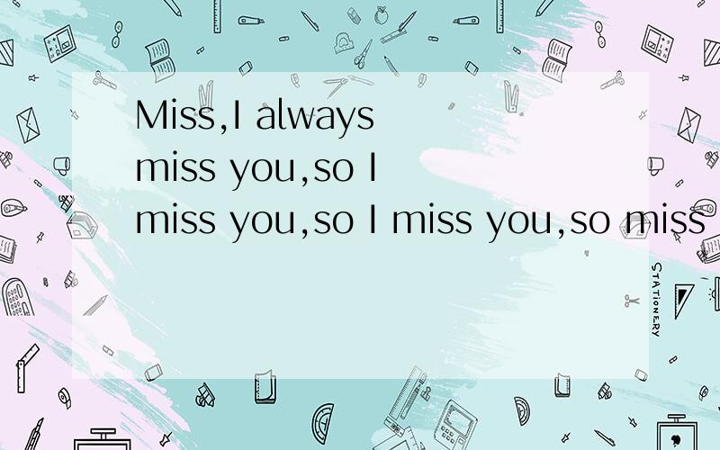 Miss,I always miss you,so I miss you,so I miss you,so miss n