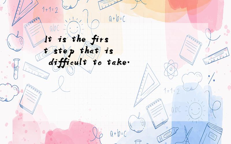 It is the first step that is difficult to take.