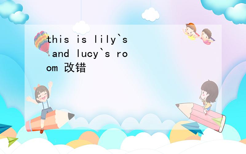 this is lily`s and lucy`s room 改错