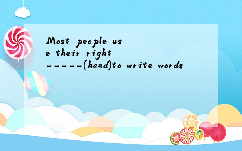 Most people use their right -----(hand)to write words