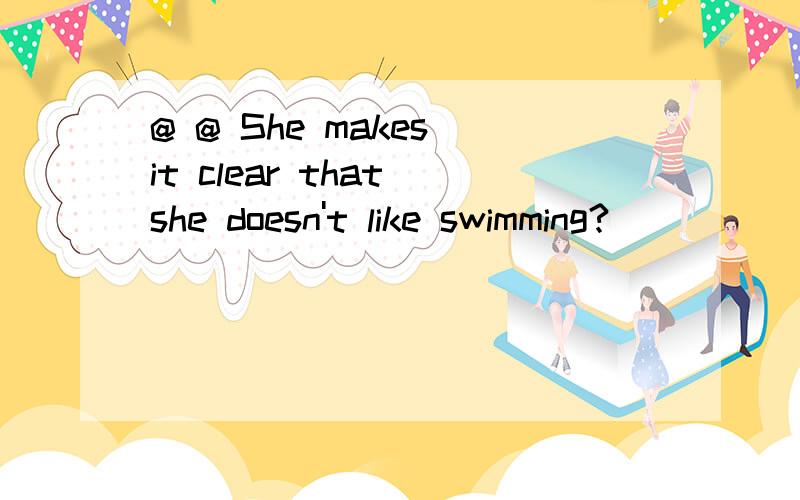 @ @ She makes it clear that she doesn't like swimming?