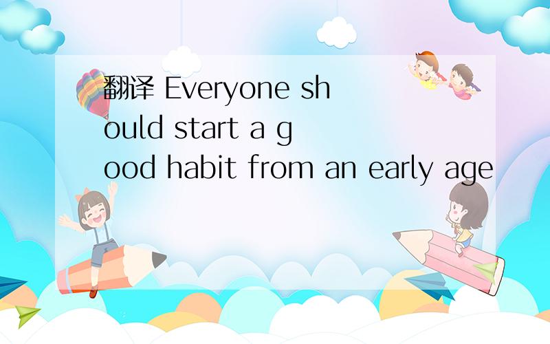翻译 Everyone should start a good habit from an early age