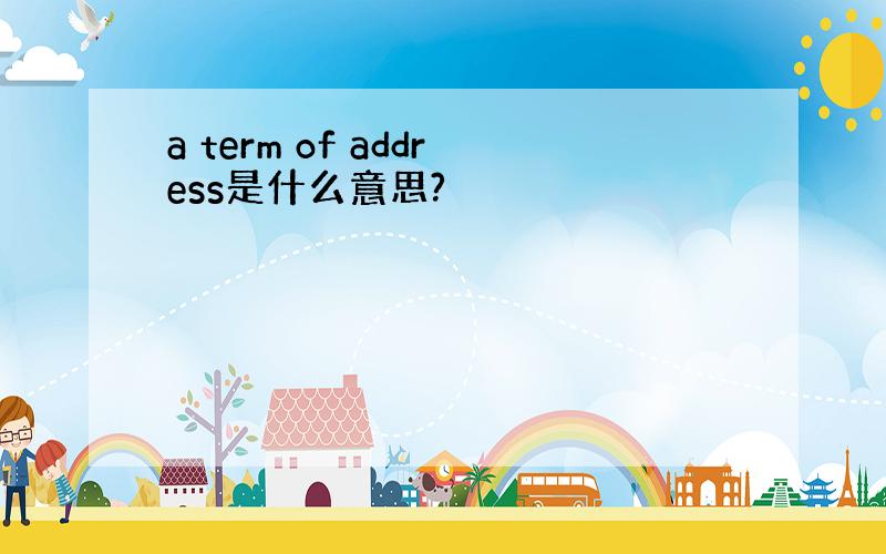 a term of address是什么意思?