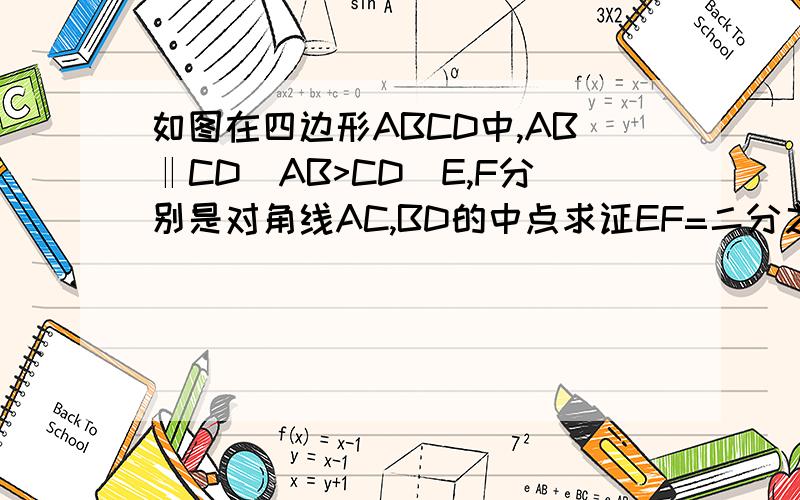 如图在四边形ABCD中,AB‖CD(AB>CD)E,F分别是对角线AC,BD的中点求证EF=二分之一（AB-CD)