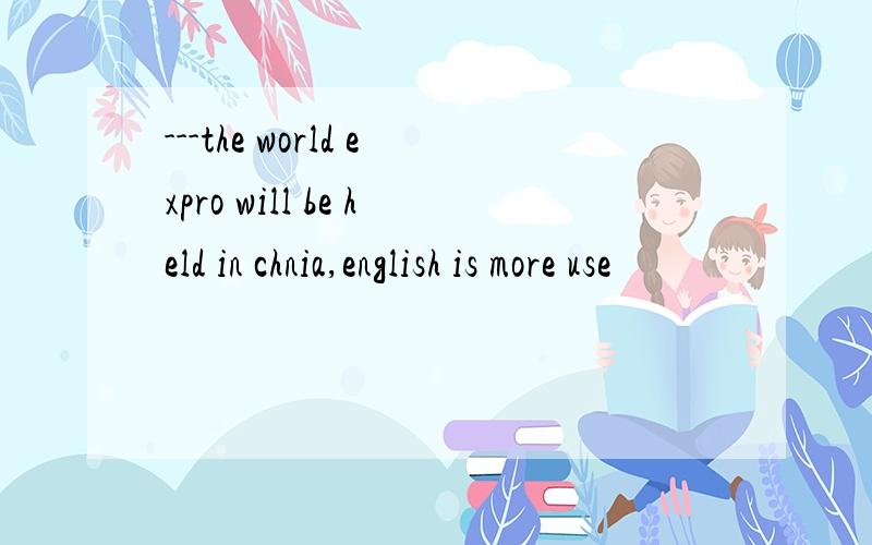 ---the world expro will be held in chnia,english is more use