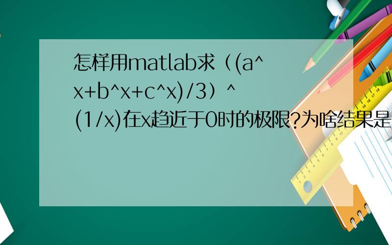 怎样用matlab求（(a^x+b^x+c^x)/3）^(1/x)在x趋近于0时的极限?为啥结果是NaN?