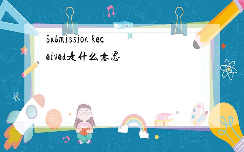 Submission Received是什么意思