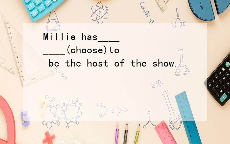 Millie has________(choose)to be the host of the show.