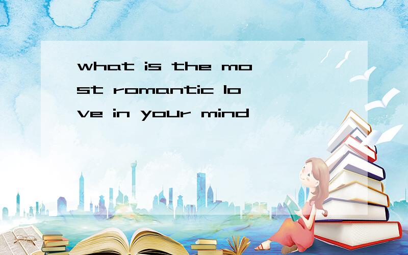 what is the most romantic love in your mind
