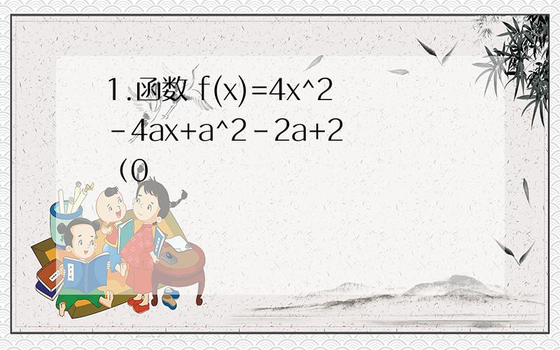 1.函数 f(x)=4x^2-4ax+a^2-2a+2 （0