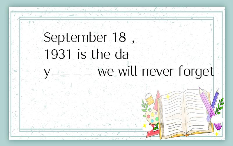 September 18 ,1931 is the day____ we will never forget