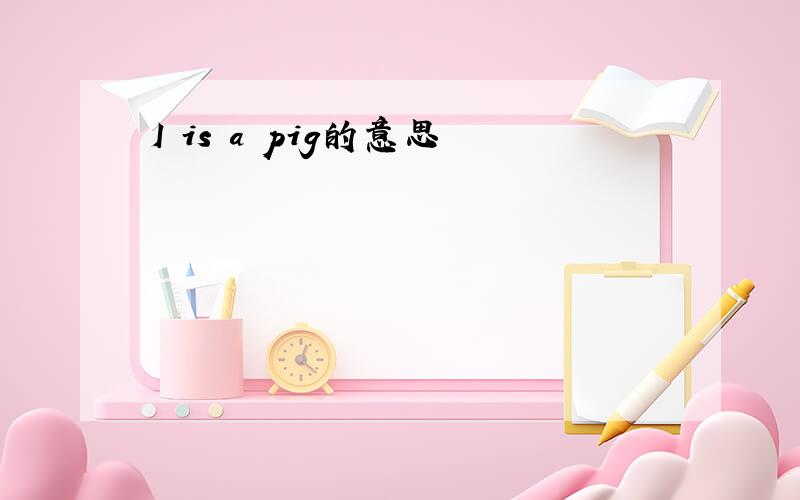 I is a pig的意思