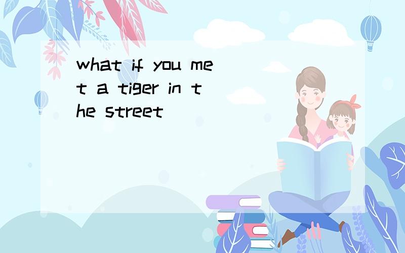 what if you met a tiger in the street