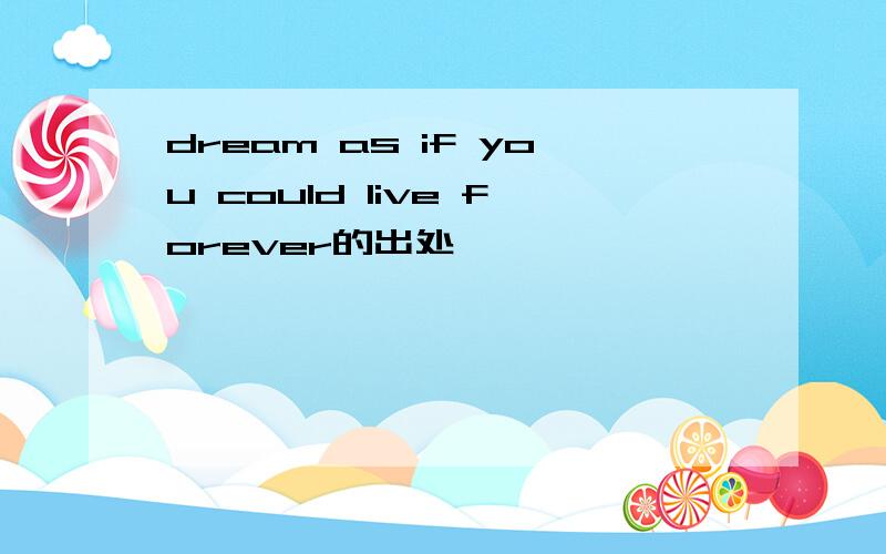 dream as if you could live forever的出处