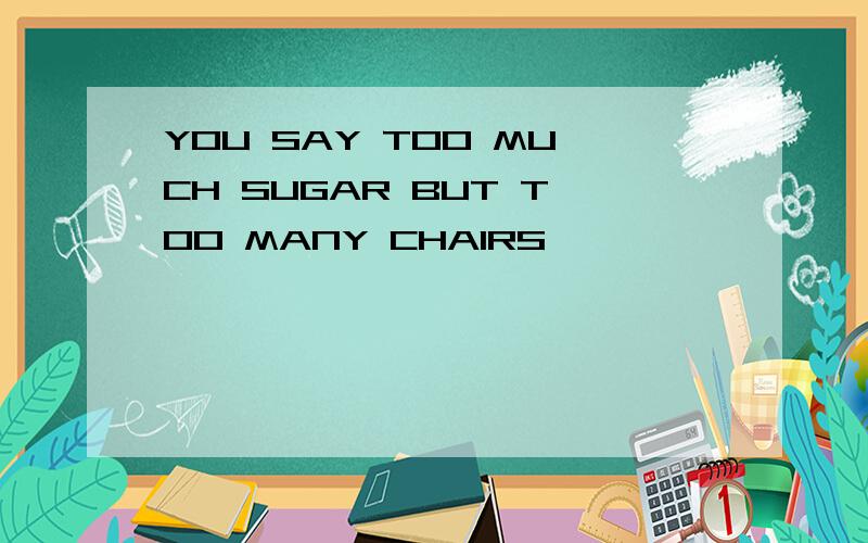 YOU SAY TOO MUCH SUGAR BUT TOO MANY CHAIRS