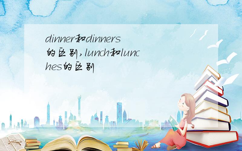 dinner和dinners的区别,lunch和lunches的区别
