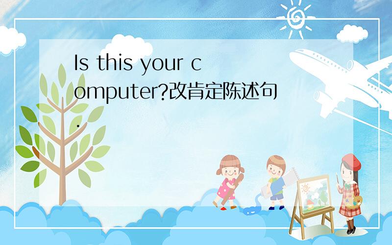 Is this your computer?改肯定陈述句.
