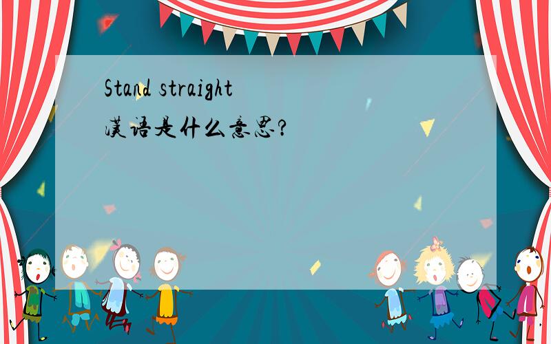 Stand straight汉语是什么意思?