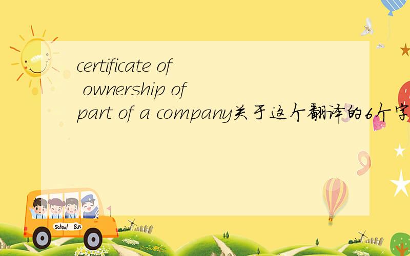 certificate of ownership of part of a company关于这个翻译的6个字母英文单词