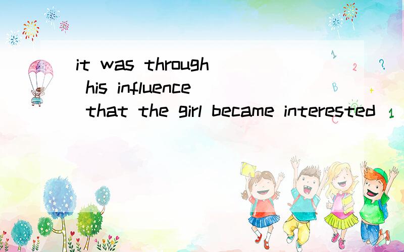 it was through his influence that the girl became interested