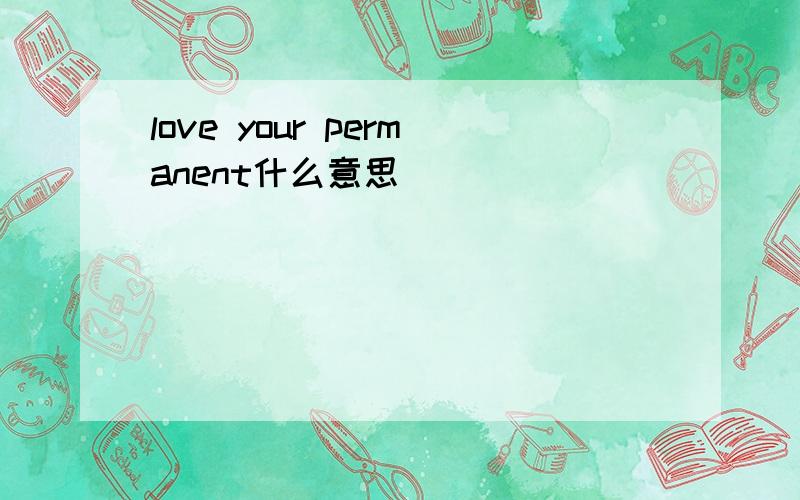 love your permanent什么意思