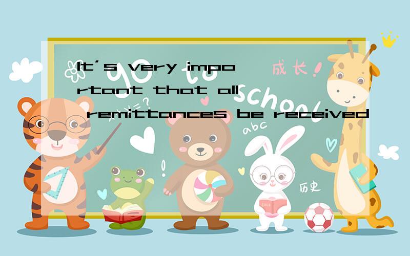 It’s very important that all remittances be received```语法问题