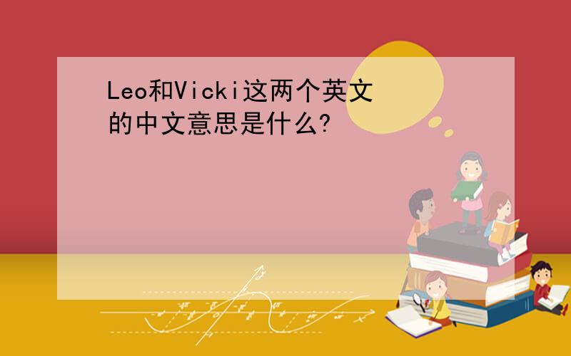 Leo和Vicki这两个英文的中文意思是什么?