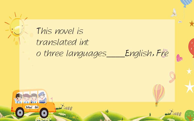 This novel is translated into three languages____English,Fre