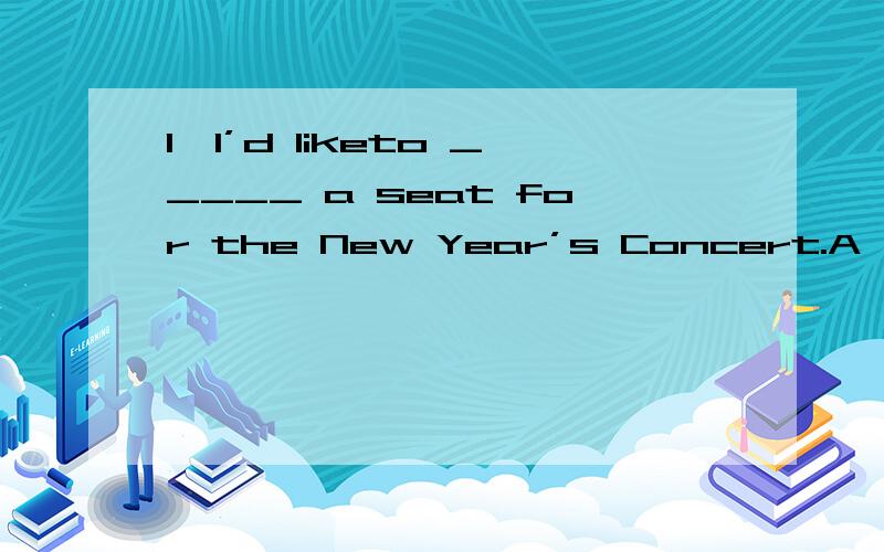 1、I’d liketo _____ a seat for the New Year’s Concert.A、prese