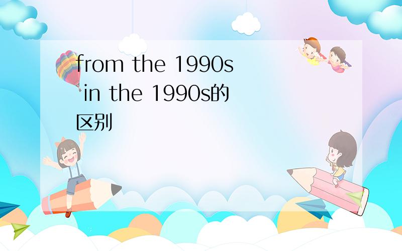 from the 1990s in the 1990s的区别