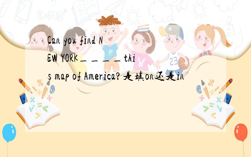 Can you find NEW YORK____this map of America?是填on还是in