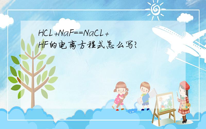 HCL+NaF==NaCL+HF的电离方程式怎么写?