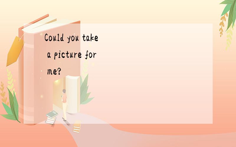 Could you take a picture for me?