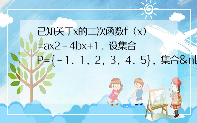 已知关于x的二次函数f（x）=ax2-4bx+1．设集合P={-1，1，2，3，4，5}，集合 Q={-2，-