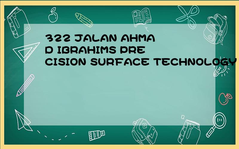 322 JALAN AHMAD IBRAHIMS PRECISION SURFACE TECHNOLOGY PTE