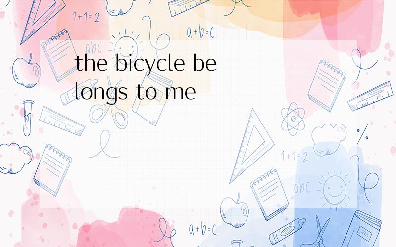 the bicycle belongs to me