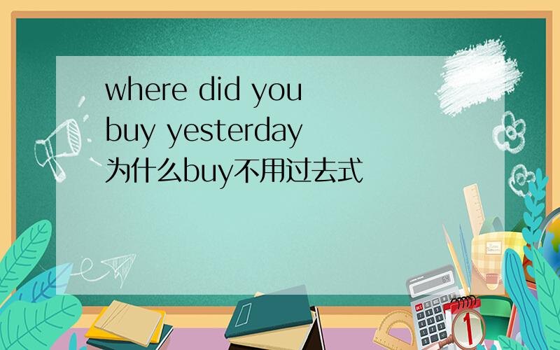 where did you buy yesterday 为什么buy不用过去式