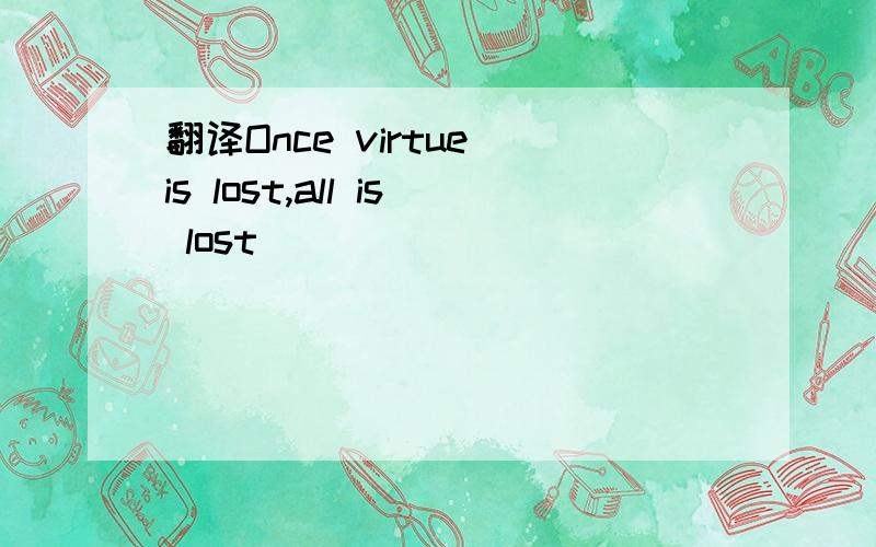 翻译Once virtue is lost,all is lost