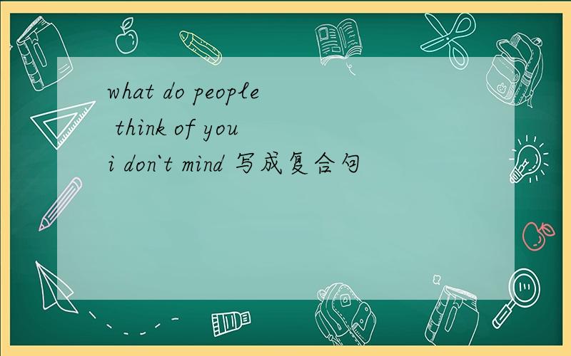 what do people think of you i don`t mind 写成复合句