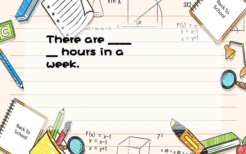 There are ______ hours in a week.
