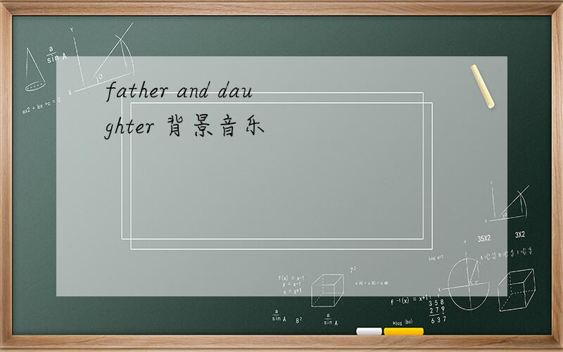 father and daughter 背景音乐