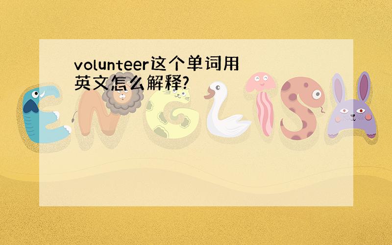 volunteer这个单词用英文怎么解释?