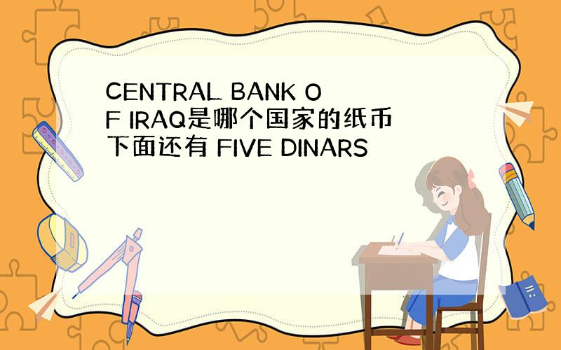 CENTRAL BANK OF IRAQ是哪个国家的纸币下面还有 FIVE DINARS